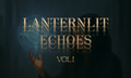 LANTERNLIT ECHOES VOL I